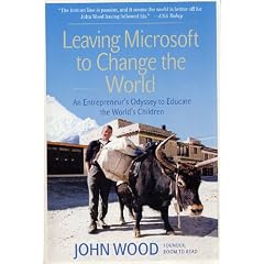 Leaving Microsoft to Change the World: An Entrepreneur's Odyssey to Educate the World's Children: John Wood