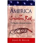 America In Crimson Red: The Baptist History Of America by James R. Beller