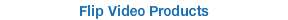 Flip Video Products