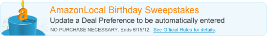 AmazonLocal Birthday Sweepstakes: Update a Deal Preference to be automatically entered. NO PURCHASE NECESSARY. Ends 6/15/12. See Official Rules for details.