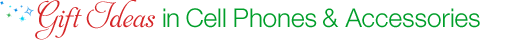 Gift ideas in cell phones & accessories