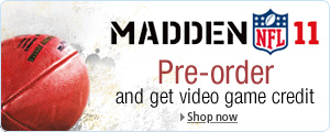 Madden NFL 11.  Pre-order and get video game credit.  Shop now.