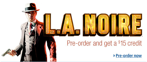 L.A. Noire. Pre-order and get a $15 Credit. Pre-order now.