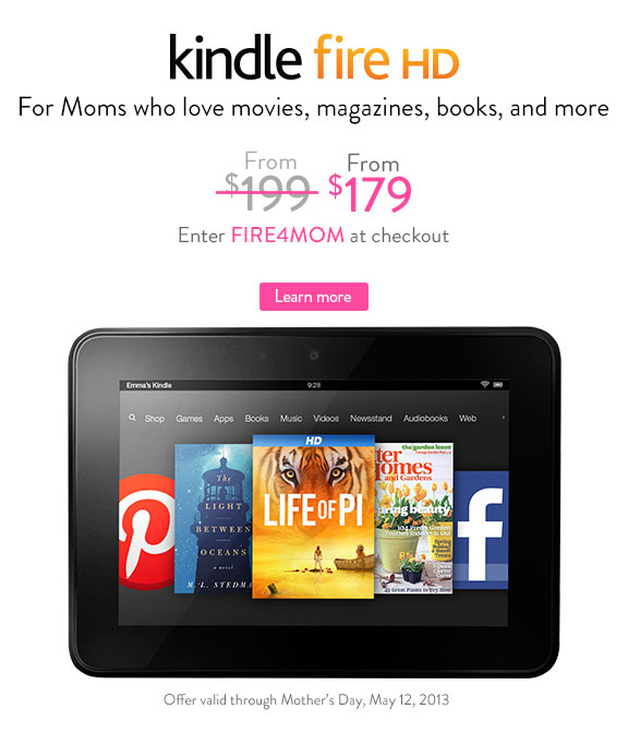 Save $20 on Kindle Fire HD when you enter FIRE4MOM at checkout. A great gift for Moms who love movies, magazines, books, and more. Learn more: