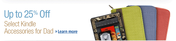 Up to 25% off select Kindle accessories for Dad. See more:
