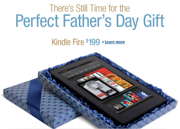 There's Still Time for the Perfect Father's Day Gift. Kindle Fire, $199. Learn more: