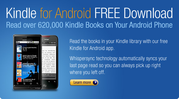 Kindle for Android FREE Download. Read over 620,000 Kindle Books on Your Android Phone. Read the books in your Kindle library with our Free Kindle for Android app. Whispersync technology automatically syncs your last page read so you can always pick up right where you left off.
