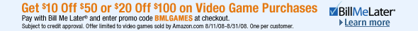 Get $10 Off $50 or $20 Off $100 on Video Game Purchases.  Pay with Bill Me Later and enter promo code BMLGAMES at checkout.  Subject to credit approval.  Offer limited to select video games sold by Amazon.com 8/11/08 - 8/31/08.  One per Customer.