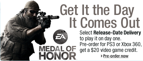 Medal of Honor. Get It the Day It Comes Out. Select Release-Date Delivery to play it on day one. Pre-order for PS3 or Xbox 360, get a $20 video game credit. Pre-order now.