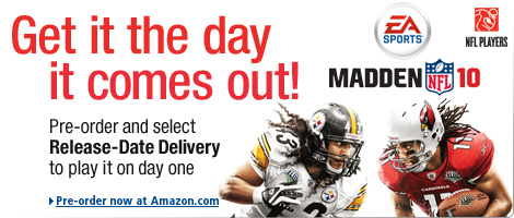 Madden NFL 10.  Get it the day it comes out. Pre-order and select 
Release-Date Delivery to play it on day one.  Pre-order at Amazon.com.