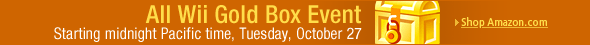 All Wii Gold Box. All Day, October 27, 2009.