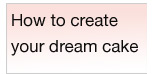 How to create your dream cake