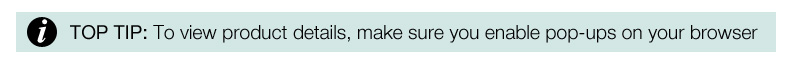 TOP TIP: To view product details, make sure you enable pop-ups on your browser