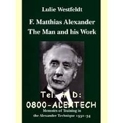 F.Matthias Alexander - The Man and His Work: Memoirs of Training in the Alexander Technique 1931-34