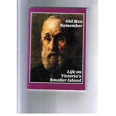 Old Men Remember - Life on Victoria's Smaller Island: Memories of the Isle of Wight