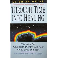 Through Time into Healing: How Past Life Regression Therapy Can Heal Mind, Body and Soul