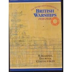 The Design and Construction of British Warships, 1939-45: The Official Record: Submarines, Escorts and Coastal Forces v. 2