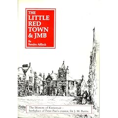 The Little Red Town and JMB: The lifestory of Kirriemuir and its place in the life of Sir James Matthew Barrie, Bart