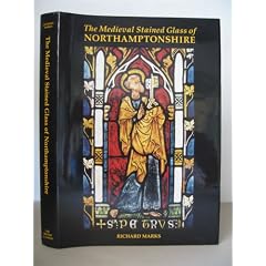 The Medieval Stained Glass of Northamptonshire (Corpus Vitrearum Medii Aevi, Great Britain, Summary Catalogue)