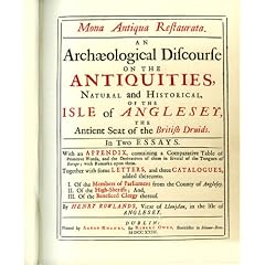 Mona antiqua restaurata: An archaeological discourse on the antiquities, natural and historical, of the Isle of Anglesey, the ancient seat of the British druids