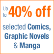 Up to 40% off selected Comics, Graphic Novels and Manga