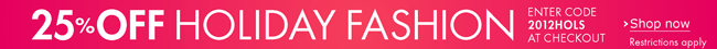 25% Off Holiday Fashion--Enter 2012HOLS at Checkout