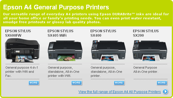 Epson A4 General Purpose Printers: Our versatile range of everyday A4 printers using Epson DURABrite� inks are ideal for all your home office or family's printing needs. You can even print water resistant, smudge free printouts or glossy lab quality photos.