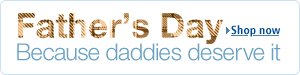 Father's Day. Because daddies deserve it. Shop now.