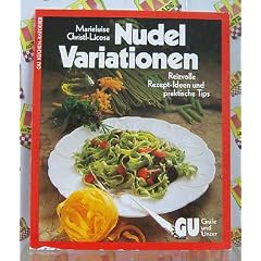 Nudel- Variationen. Reizvolle Rezept- Ideen und praktische Tips