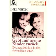 Gebt mir meine Kinder zur�ck. Zwangsadoptionen in der ehemaligen DDR. ( Schicksale und Horizonte).