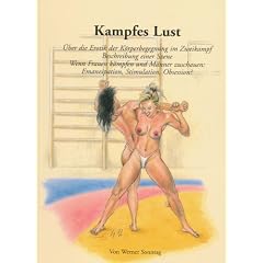 Kampfes Lust: �ber die Erotik der K�rperbegegnung im Zweikampf/ Beschreibung einer Szene /Wenn Frauen k�mpfen und M�nner zuschauen: Emanzipation, Stimulation, Obsession?