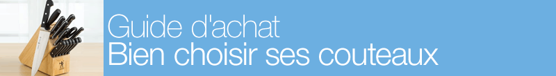 Guide d'achat : Bien choisir ses couteaux