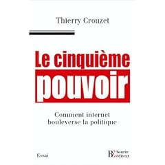 Le cinqui�me pouvoir. Comment internet bouleverse la politique