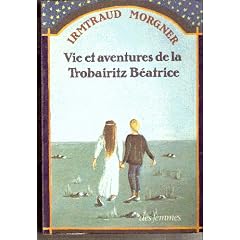 Vie et aventures de la trobairitz B�atrice d'apr�s les t�moignages de sa m�nestrelle Laura