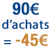 90 euros d'achats = 45 euros de r�duction