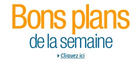 Bons plans de la semaine