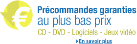 Pr�commandes garanties au plus bas prix en DVD, CD, Jeux vid�os et Logiciels !