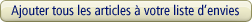 Ajouter tous les articles � la liste d'envies