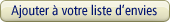 Ajouter � votre liste cadeaux
