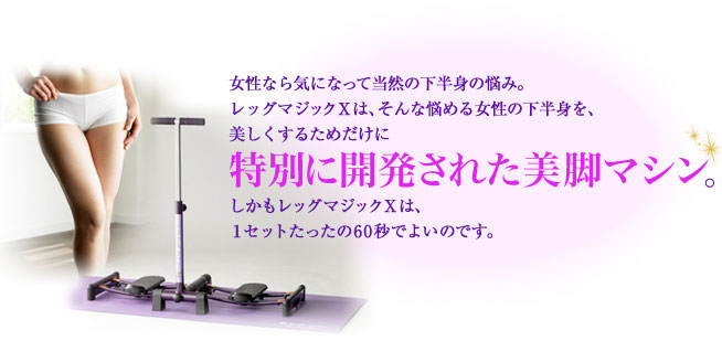 レッグマジックXは、そんな悩める女性の下半身を美しくするためだけに、特別に開発された美脚マシン。