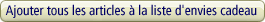 Ajouter tous les articles � la liste d'envies cadeau