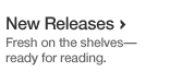 New Releases. Fresh on the shelves - ready for reading