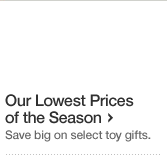 New This Week Our Lowest Prices of the Season in Toys