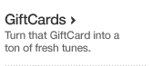 GiftCards. Turn that GiftCard into a ton of fresh tunes