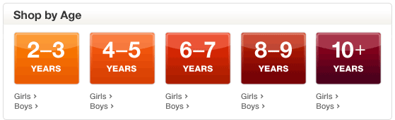 Shop by Age. 2-3 YEARS. 4-5 YEARS. 6-7 YEARS. 8-9 YEARS. 10 plus YEARS