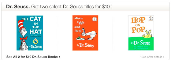 Dr.Seuss.Get two select Dr.Seuss titles for 10 dollars