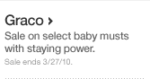 Graco. Sale on select baby musts with staying power. Sale ends 3-27-10