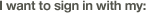 I want to sign in with my: