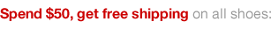 Spend $50, get free shipping on all shoes