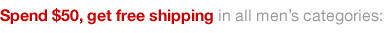 Spend $50, get free shipping in all Men's categories